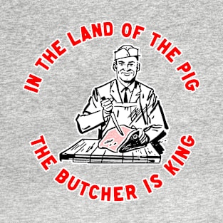 In The Land of The Pig The Butcher Is King T-Shirt